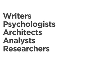Writers
Psychologists
Architects
Analysts
Researchers
 