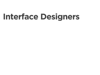 Interface Designers
 