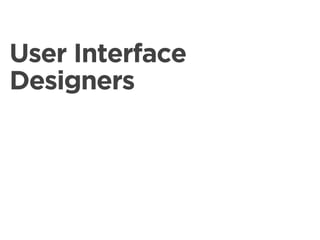 User Interface
Designers
 