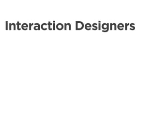 Interaction Designers
 