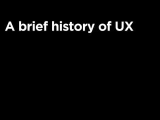 A brief history of UX
 