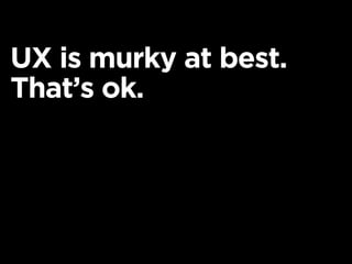 UX is murky at best.
That’s ok.
 