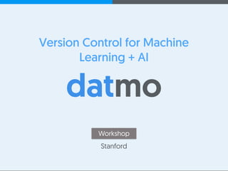 @anandsampat
Version Control for Machine
Learning + AI
Workshop
Stanford
 