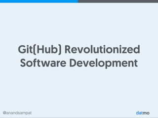 @anandsampat
Git(Hub) Revolutionized
Software Development
 