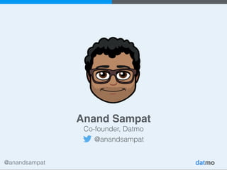 @anandsampat
Anand Sampat
Co-founder, Datmo
@anandsampat
 