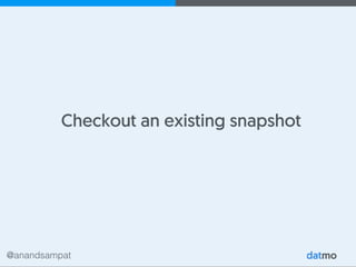 @anandsampat
Checkout an existing snapshot
 