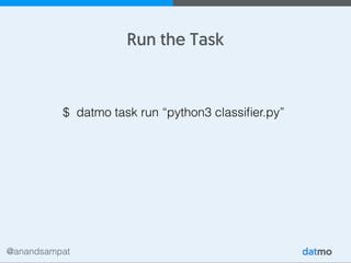 @anandsampat
Run the Task
$ datmo task run “python3 classiﬁer.py”
 