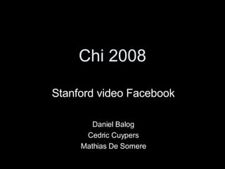 Chi 2008 Stanford video Facebook Daniel Balog Cedric Cuypers Mathias De Somere 