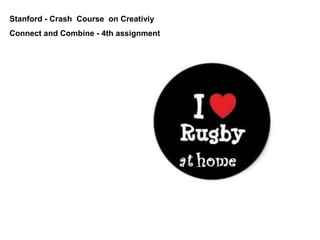 Stanford - Crash Course on Creativiy
Connect and Combine - 4th assignment
 
