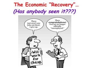 The Economic “Recovery”…
(Has anybody seen it???)
 