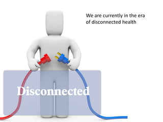 We are currently in the era of disconnected health