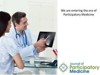 We are entering the era of Participatory Medicine