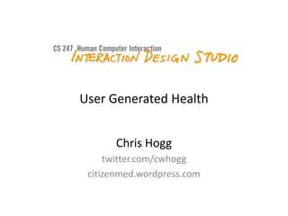 User Generated Health Chris Hogg twitter.com/cwhogg citizenmed.wordpress.com 