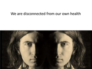 We are disconnected from our own health<br />