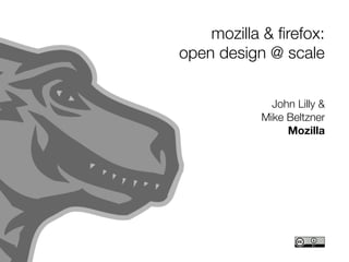 mozilla & ﬁrefox:
open design @ scale


             John Lilly &
           Mike Beltzner
                Mozilla
 