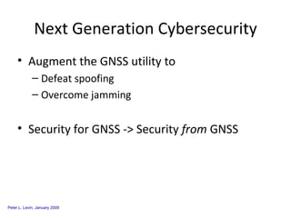 Next Generation Cybersecurity Augment the GNSS utility to Defeat spoofing Overcome jamming Security for GNSS -> Security  from  GNSS 