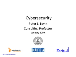 Cybersecurity Peter L. Levin Consulting Professor January 2009 