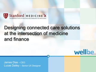 Designing connected care solutions 
at the intersection of medicine 
and finance 
James Dias – CEO 
Lucas Dailey – Senior UX Designer 
 
