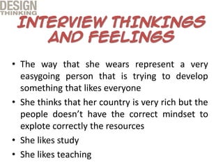• The way that she wears represent a very
easygoing person that is trying to develop
something that likes everyone
• She thinks that her country is very rich but the
people doesn’t have the correct mindset to
explote correctly the resources
• She likes study
• She likes teaching
 