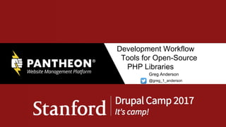 Development Workflow
Tools for Open-Source
PHP Libraries
Greg Anderson
@greg_1_anderson
 
