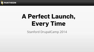 A Perfect Launch,
Every Time
Stanford DrupalCamp 2014
 