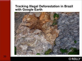 Tracking Illegal Deforestation in Brazil
     with Google Earth




      Source: New York Times: http://www.nytimes.com/2...