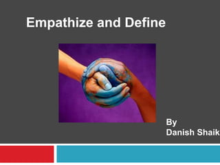 Empathize and Define
By
Danish Shaikh
 