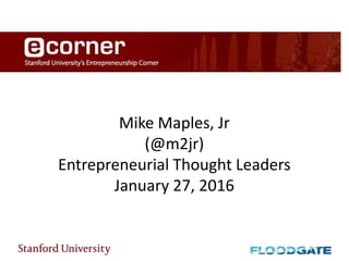 Mike Maples, Jr
(@m2jr)
Entrepreneurial Thought Leaders
January 27, 2016
 