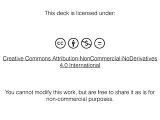 Creative Commons Attribution-NonCommercial-NoDerivatives
4.0 International
This deck is licensed under:
You cannot modify this work, but are free to share it as is for
non-commercial purposes.
 