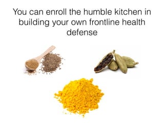 You can enroll the humble kitchen in
building your own frontline health
defense
 