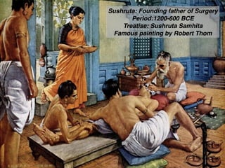 Sushruta: Founding father of Surgery
Period:1200-600 BCE
Treatise: Sushruta Samhita
Famous painting by Robert Thom
 
