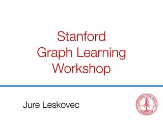 Jure Leskovec
Stanford
Graph Learning
Workshop
 