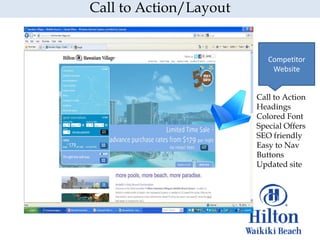 Call to Action/Layout


                           Competitor
                            Website


                        Call to Action
                        Headings
                        Colored Font
                        Special Offers
                        SEO friendly
                        Easy to Nav
                        Buttons
                        Updated site
 