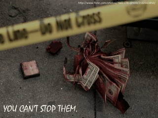 	
 
	
 
	
 
YOU CAN’T STOP THEM.
h"p://www.ﬂickr.com/photos/76611741@N00/2160663850/	
 
 