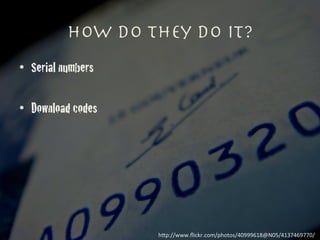 •  Serial numbers!
•  Download codes!
h"p://www.ﬂickr.com/photos/40999618@N05/4137469770/	
 
How do they do it?
 