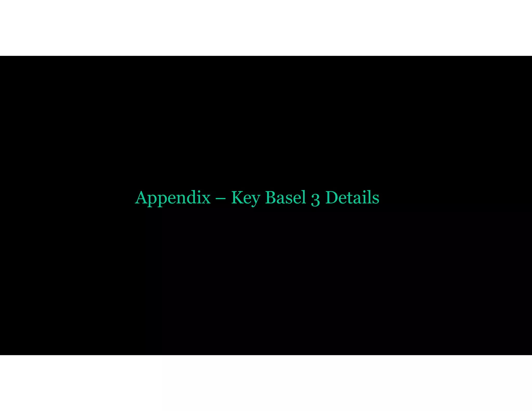 Appendix – Key Basel 3 Details
 