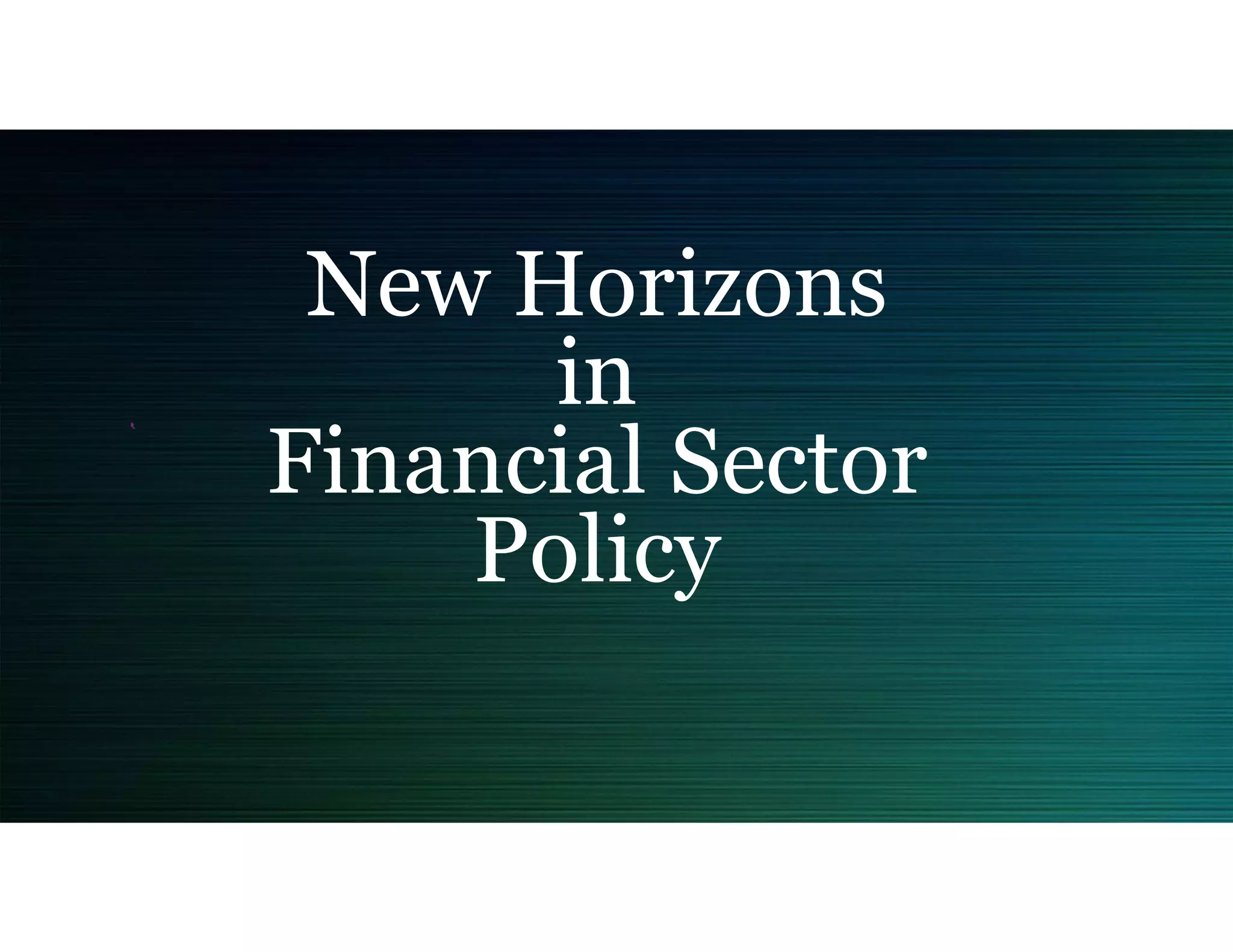 New Horizons
in
Financial Sector
Policy
 