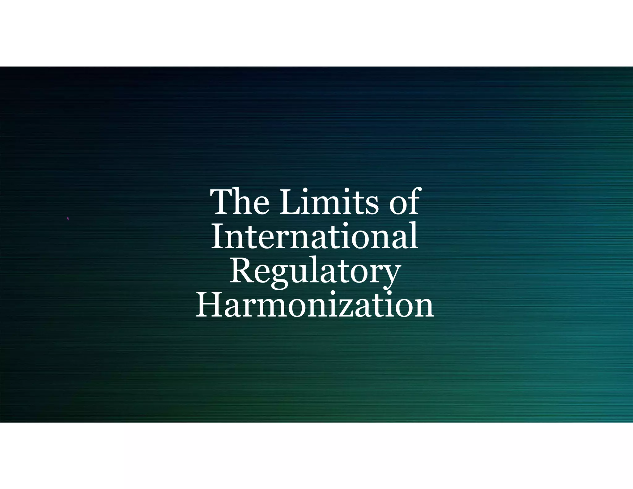 The Limits of
International
Regulatory
Harmonization
 