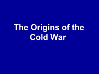 The Origins of the
Cold War

 