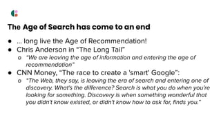 The Age of Search has come to an end
● ... long live the Age of Recommendation!
● Chris Anderson in “The Long Tail”
o “We ...