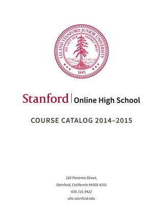 Online High School
Course Catalog 2014–2015
220 Panama Street,
Stanford, California 94305-4101
650.721.9422
ohs.stanford.edu
 