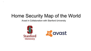 Home Security Map of the World
Avast in Collaboration with Stanford University
1
 