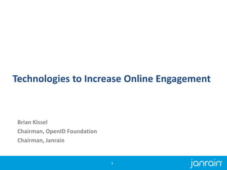 Technologies to Increase Online Engagement
Brian Kissel
Chairman, OpenID Foundation
Chairman, Janrain
1
 