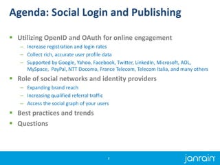 Agenda: Social Login and Publishing
 Utilizing OpenID and OAuth for online engagement
– Increase registration and login r...