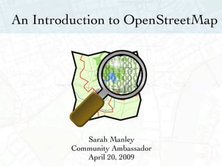 An Introduction to OpenStreetMap




            Sarah Manley
         Community Ambassador
            April 20, 2009
 