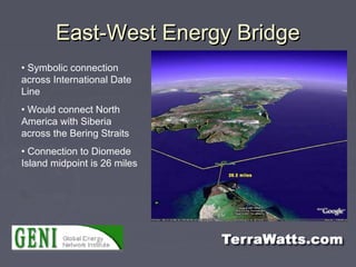 East-West Energy BridgeEast-West Energy Bridge
• Symbolic connection
across International Date
Line
• Would connect North
...