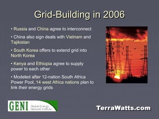 Grid-Building in 2006Grid-Building in 2006
• Russia and China agree to interconnect
• China also sign deals with Vietnam a...