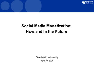 Social Media Monetization:
                 Now and in the Future




                      Stanford University
                         April 30, 2009


confidential
 