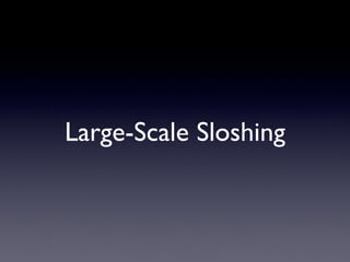 Large-Scale Sloshing
 