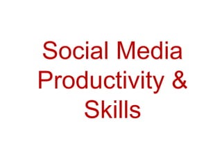 Social Media
Productivity &
    Skills
 